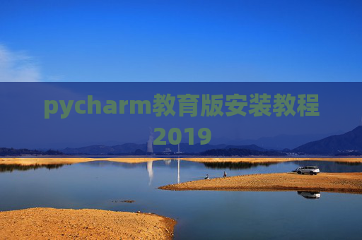 pycharm教育版安装教程2019 pycharm教育版安装教程2019